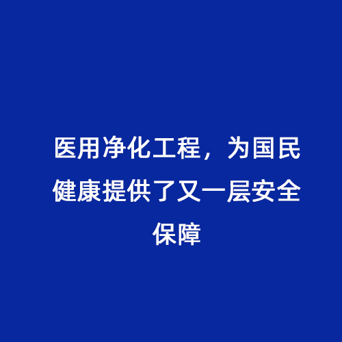 醫(yī)用凈化工程，為國(guó)民健康提供了又一層安全保障