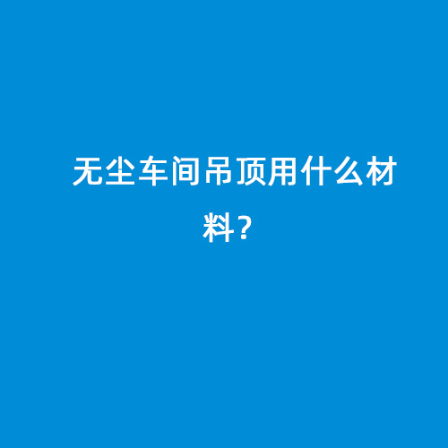 無塵車間吊頂用什么材料？