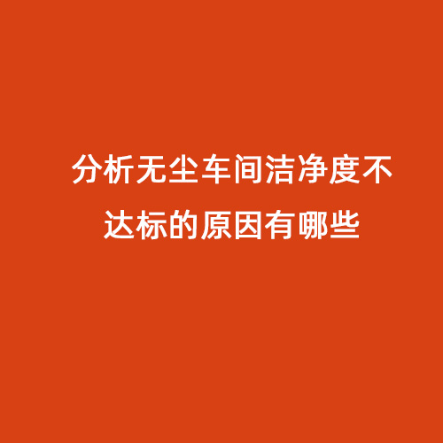 分析無塵車間潔凈度不達(dá)標(biāo)的原因有哪些